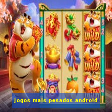 jogos mais pesados android